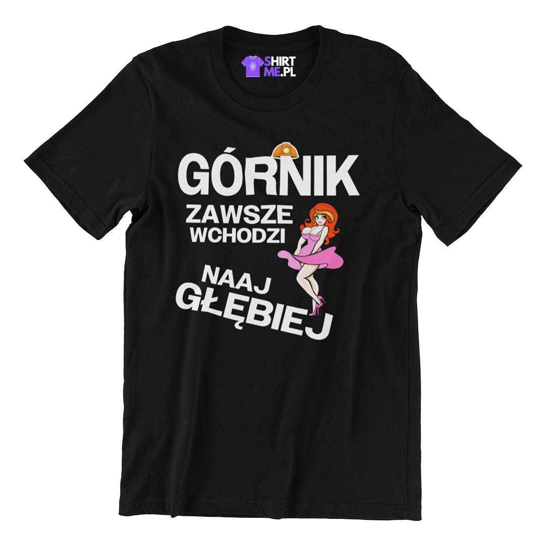 Koszulka - górnik zawsze wchodzi naajgłębiej