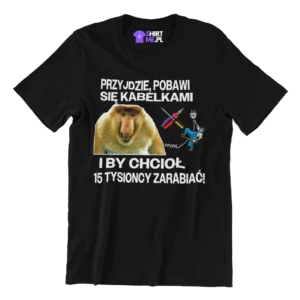 Koszulka- Janusz Nosacz - przyjdzie pobawić się kabelkami i by chciał 15 tysioncy zarabiać