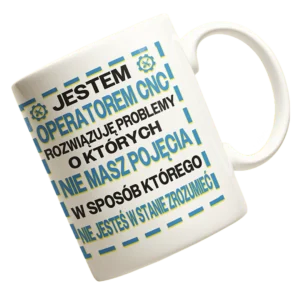 Kubek dla operatora cnc- jestem operatorem cnc rozwiązuję problemy o których nie masz pojęcia w sposób którego nie jesteś w stanie zrozumieć