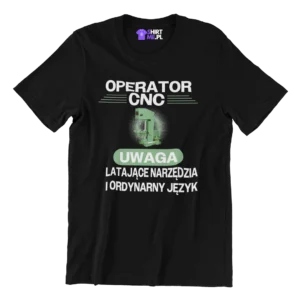 Koszulka DLA OPERATORA CNC UWAGA! ORDYNARNY JĘZYK I LATAJĄCE NARZĘDZIA