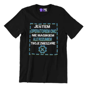 Koszulka jestem operatorem cnc nie magikiem ale rozumiem twoje zmieszanie