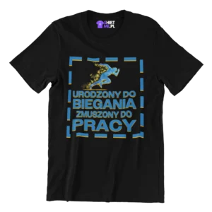 Koszulka urodzony do biegania zmuszony do pracy
