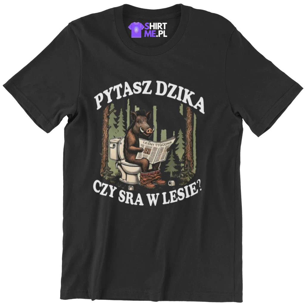 Koszulka pytasz dzika czy sra w lesie?