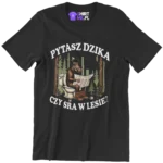 Koszulka pytasz dzika czy sra w lesie?