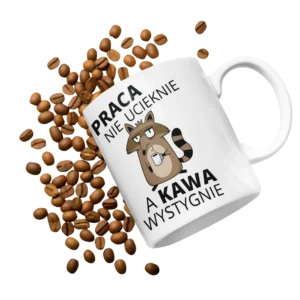 Kubek praca nie ucieknie a kawa wystygnie